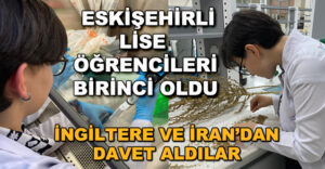 Eskişehirli lise Öğrencileri Birinci Oldu... İngiltere ve İran'dan Davet Aldılar